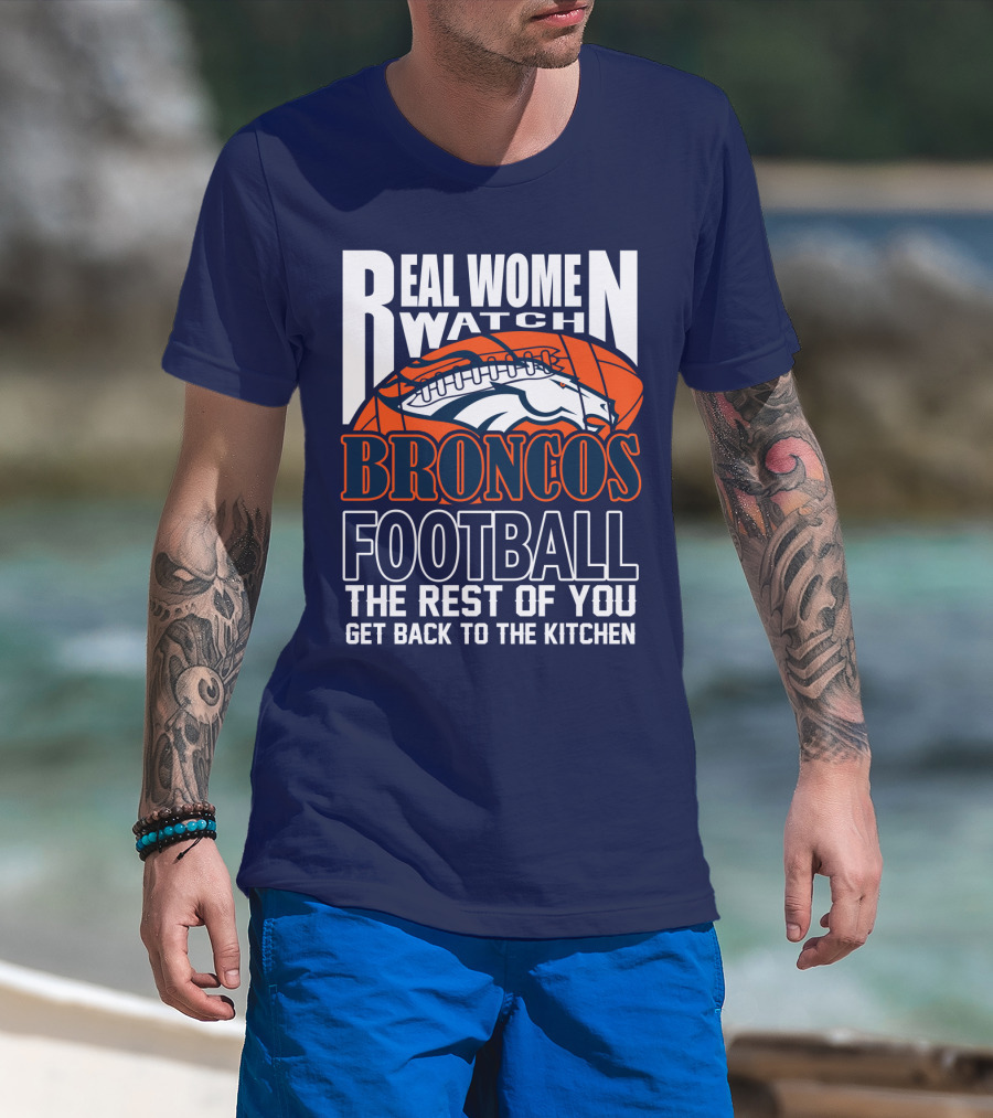 Real Women Watch Denver Broncos Football T-Shirt