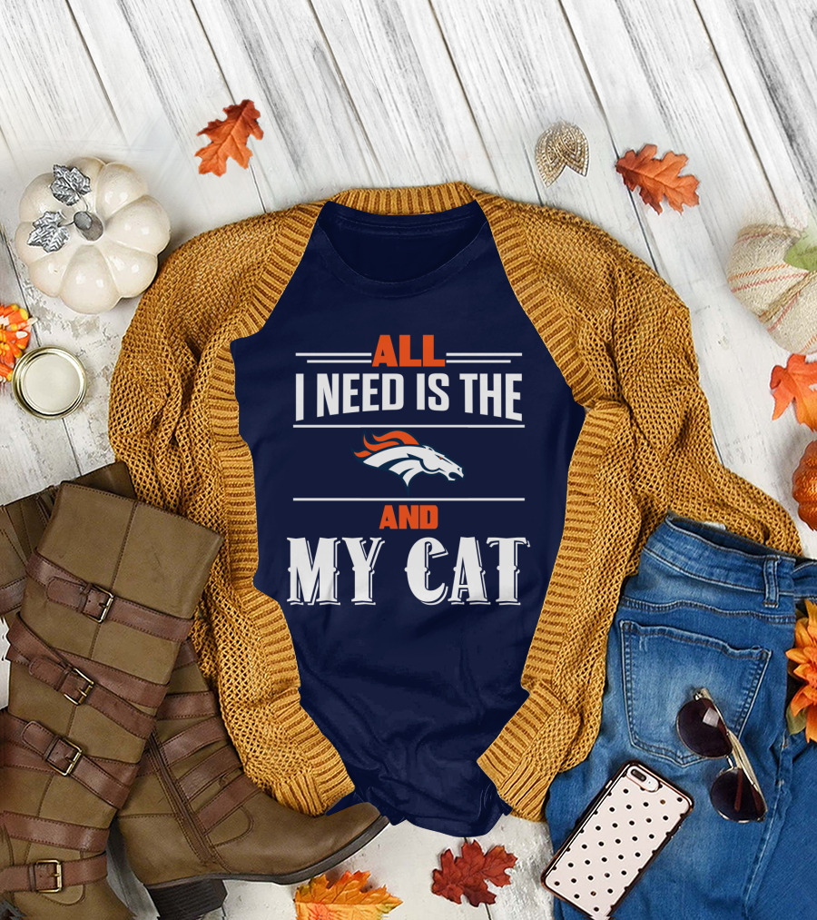 All I Need Is The Denver Broncos And My Cat T-Shirt