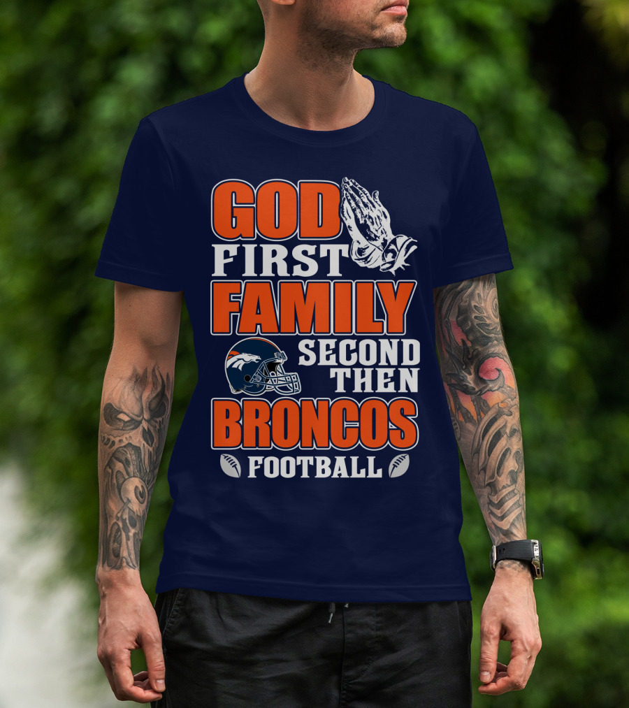 God First Family Second Then Denver Broncos Football T-Shirt