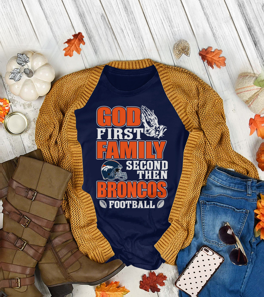 God First Family Second Then Denver Broncos Football T-Shirt