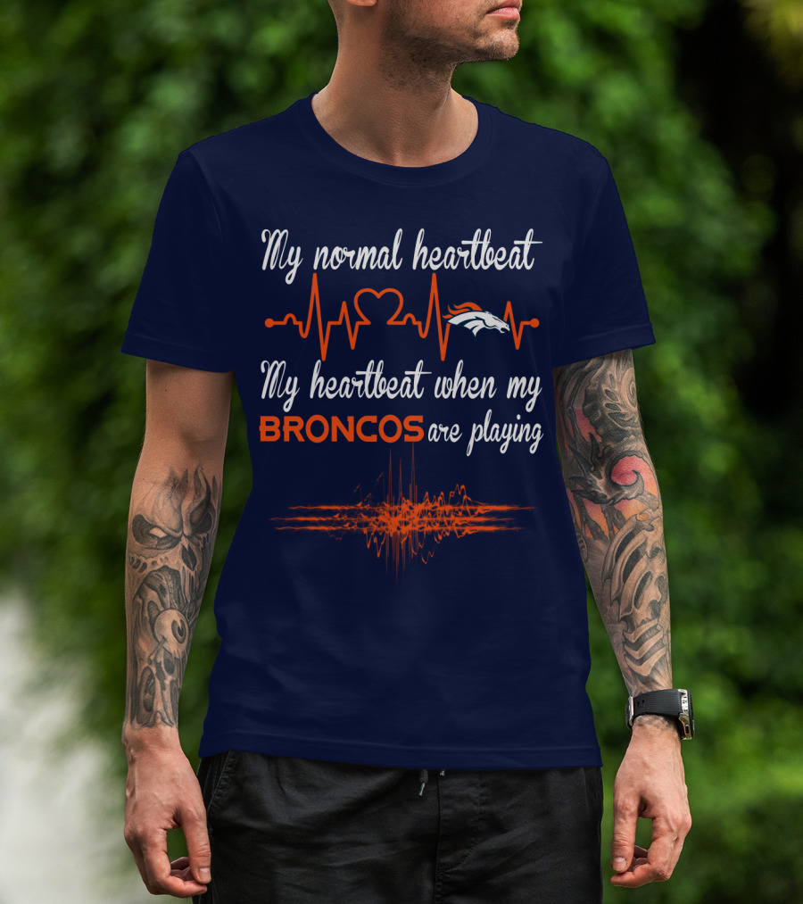 My Normal Heartbeat My Heartbeat When My Broncos Are Playing T-Shirt