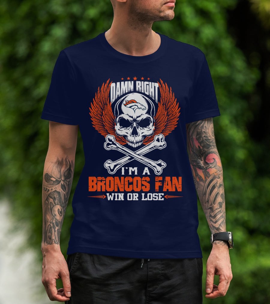 Damn Right I'm A Denver Broncos Fan Win Or Lose Skull And Bones Wings T-Shirt