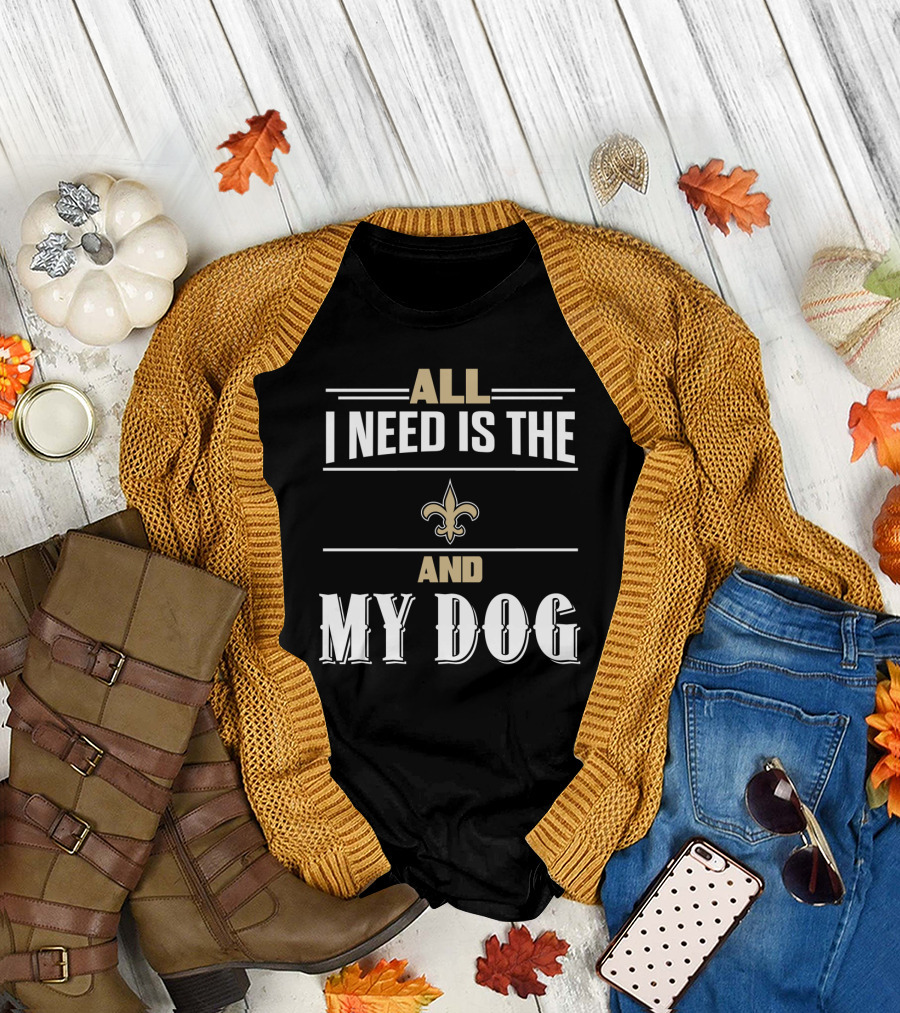 All I Need Is The New Orleans Saints And My Dog T-Shirt