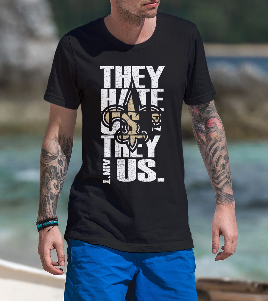 New Orleans Saints They Hate Us Cause They Ain't Us T-Shirt