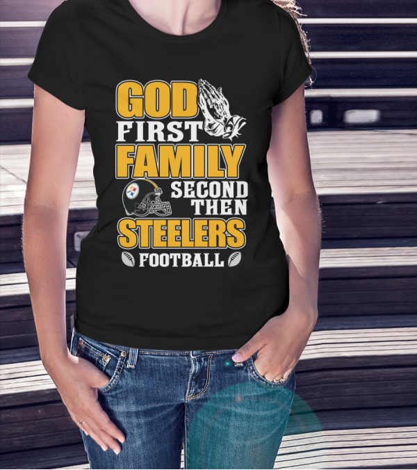 God First Family Second Then Pittsburgh Steelers Football T-Shirt