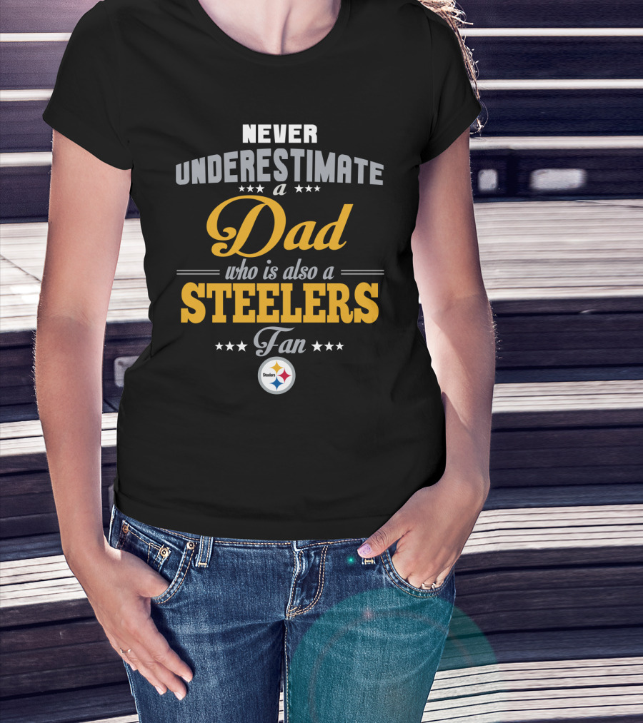 Never Underestimate A Dad Who Is Also A Steelers Fan T-Shirt