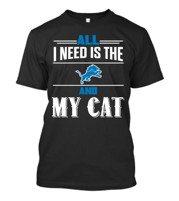 All I Need Is The Detroit Lions And My Cat T-Shirt