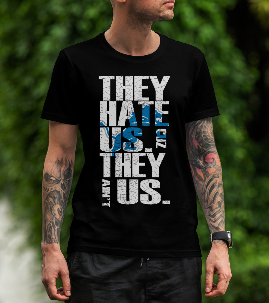 They Hate Us Cuz They Ain't Us Detroit Lions T-Shirt