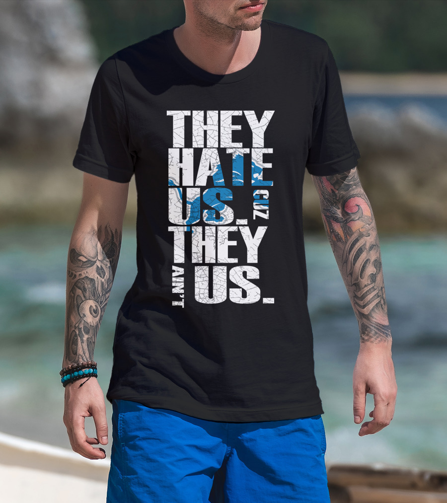 They Hate Us Cuz They Ain't Us Detroit Lions T-Shirt
