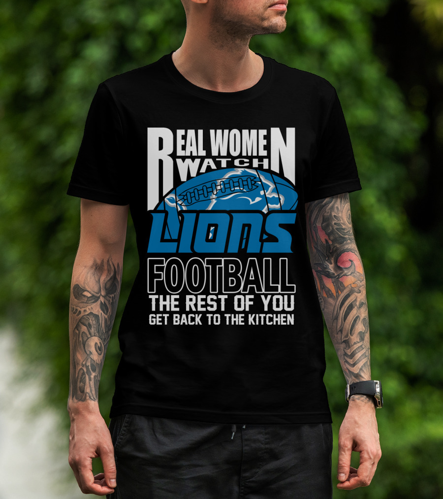 Real Women Watch Detroit Lions Football The Rest Of You Get Back To The Kitchen T-Shirt