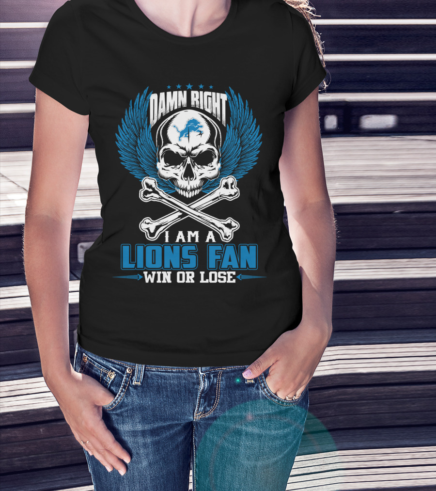 Damn Right I Am A Lions Fan Win Or Lose Detroit Lions T-Shirt
