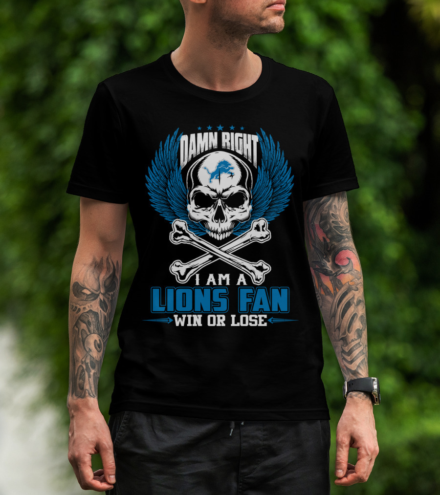 Damn Right I Am A Lions Fan Win Or Lose Detroit Lions T-Shirt