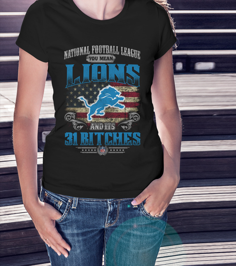 National Football League You Mean Lions And Its 31 Bitches Nfl T-Shirt