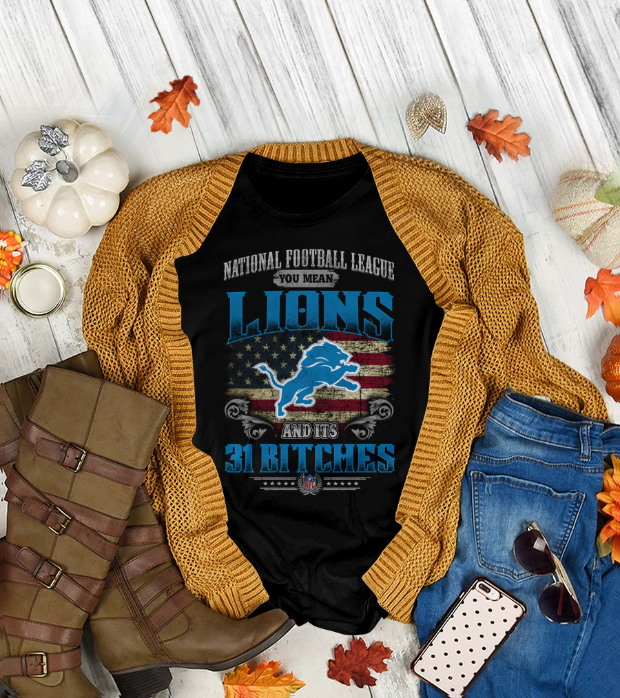 National Football League You Mean Lions And Its 31 Bitches Nfl T-Shirt