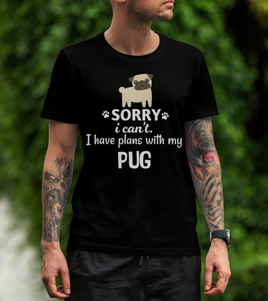 Sorry I Can't I Have Plans With My Adorable Pug T-Shirt
