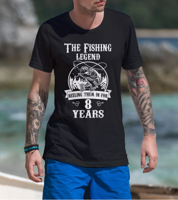 The Fishing Legend Reeling Them In For 8 Years T-Shirt