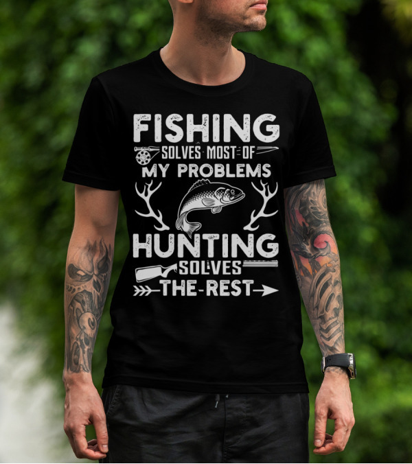 Fishing Solves Most Of My Problems Hunting Solves The Rest Fish Antlers Rifle Arrows T-Shirt