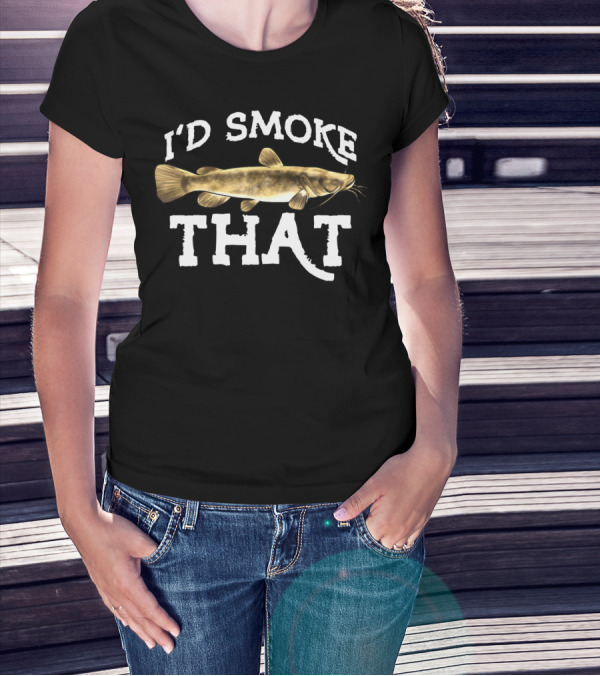 I'd Smoke That Flathead Catfish Fishing Freshwater Fish T-Shirt