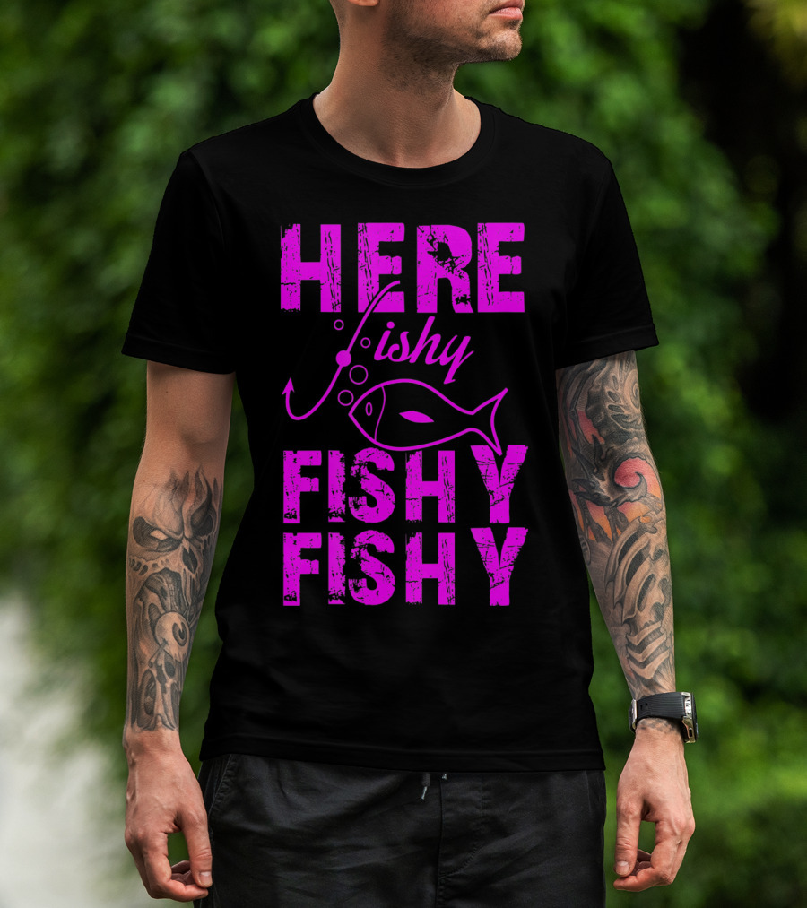 Here Fishy Fishy Fishy Funny Fishing T-Shirt