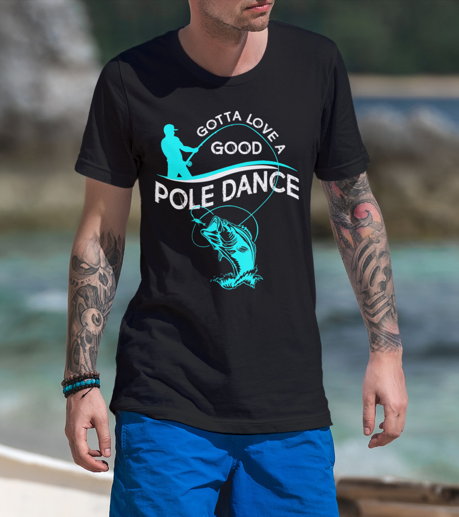 Gotta Love A Good Pole Dance Fishing Fisherman Catch T-Shirt