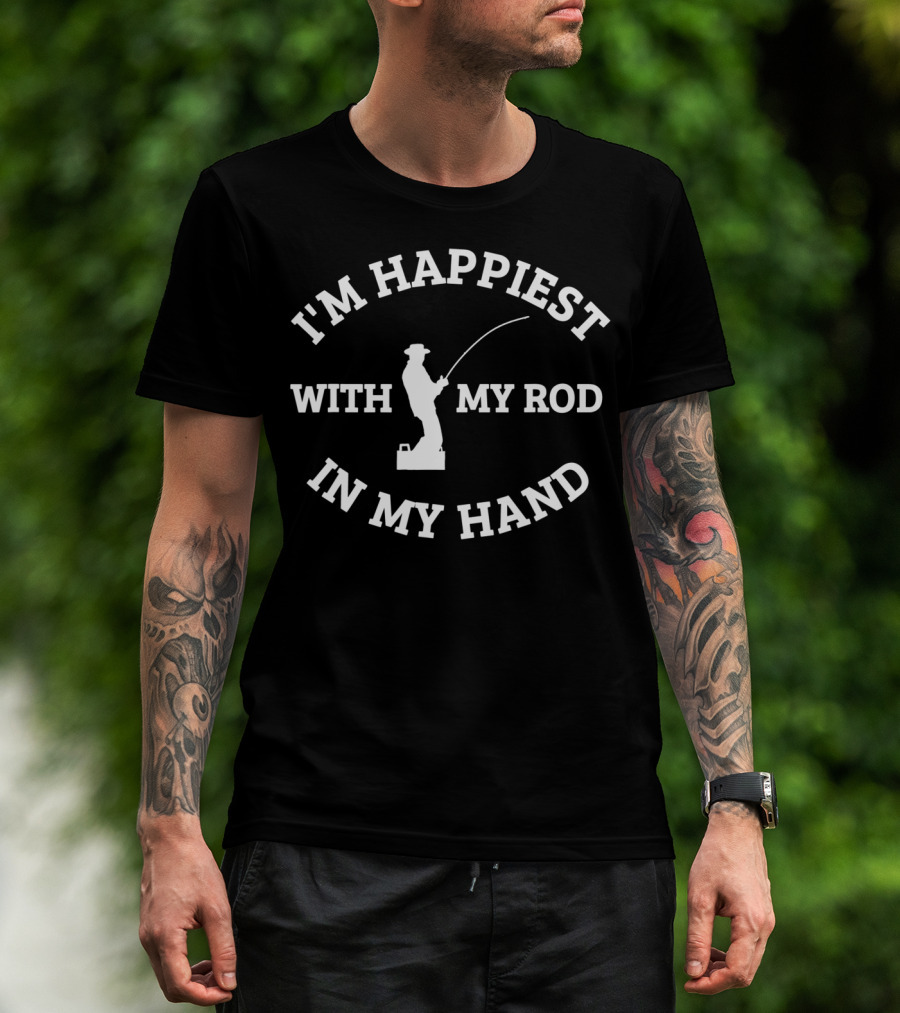 I'm Happiest With My Rod In My Hand Fishing Gear Tackle T-Shirt