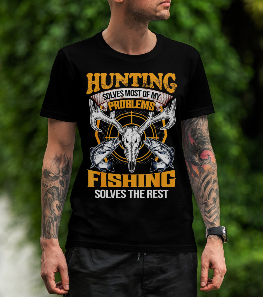 Hunting Solves Most Of My Problems Fishing Solves The Rest Deer Skull And Fish T-Shirt