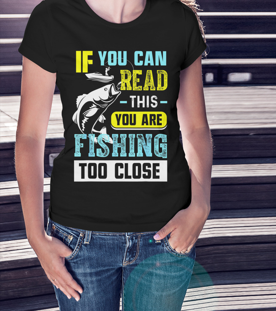 Fishing Alert: If You Can Read This You Are Too Close T-Shirt