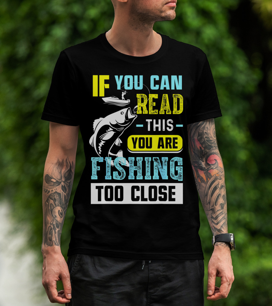Fishing Alert: If You Can Read This You Are Too Close T-Shirt