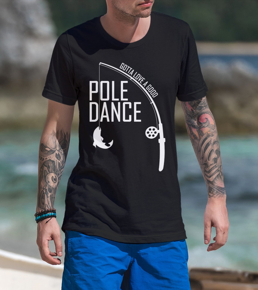 Gotta Love A Good Pole Dance Mens Fishing T-Shirt
