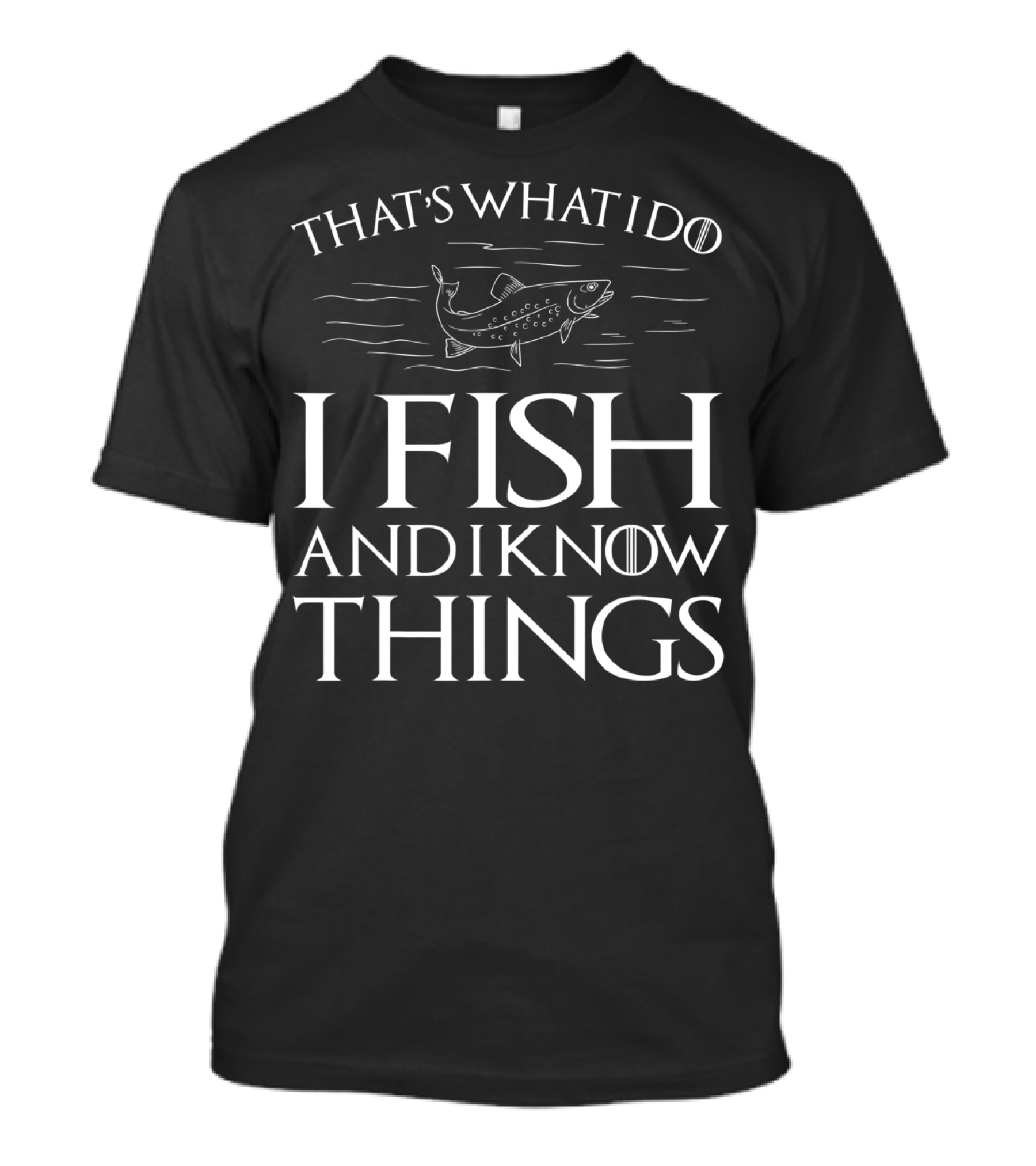 That's What I Do I Fish And I Know Things Fishing T-Shirt