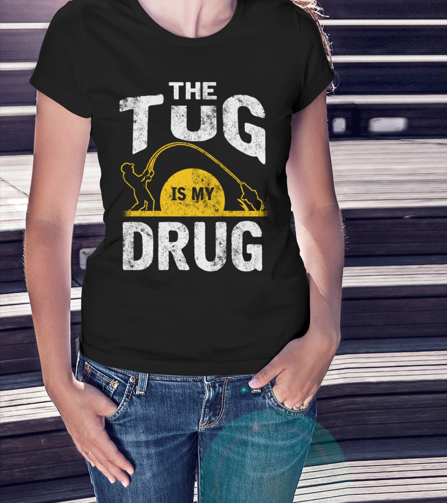 The Tug Is My Drug Fishing Enthusiast Humor T-Shirt