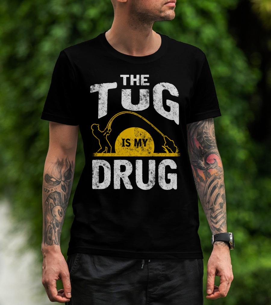 The Tug Is My Drug Fishing Enthusiast Humor T-Shirt
