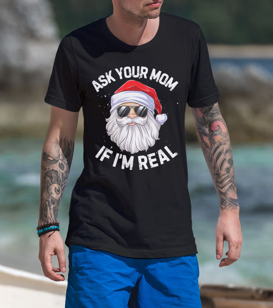 Ask Your Mom If I'm Real Christmas Santa In Sunglasses T-Shirt