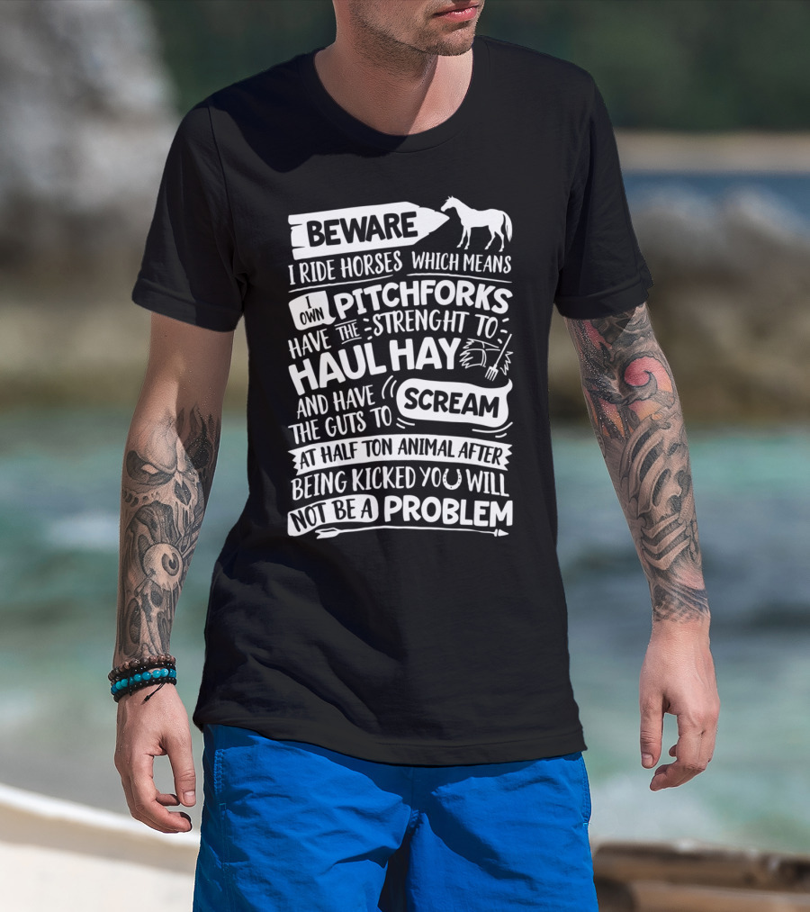 Beware I Ride Horses Own Pitchforks Haul Hay Scream Half Ton Animal T-Shirt