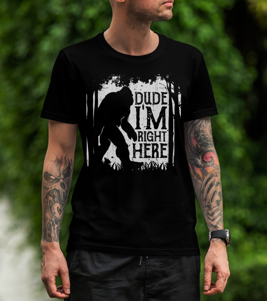 Bigfoot Sasquatch Dude I'm Right Here Forest T-Shirt