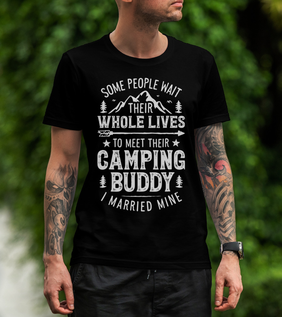 Some People Wait Their Whole Lives To Meet Their Camping Buddy I Married Mine T-Shirt