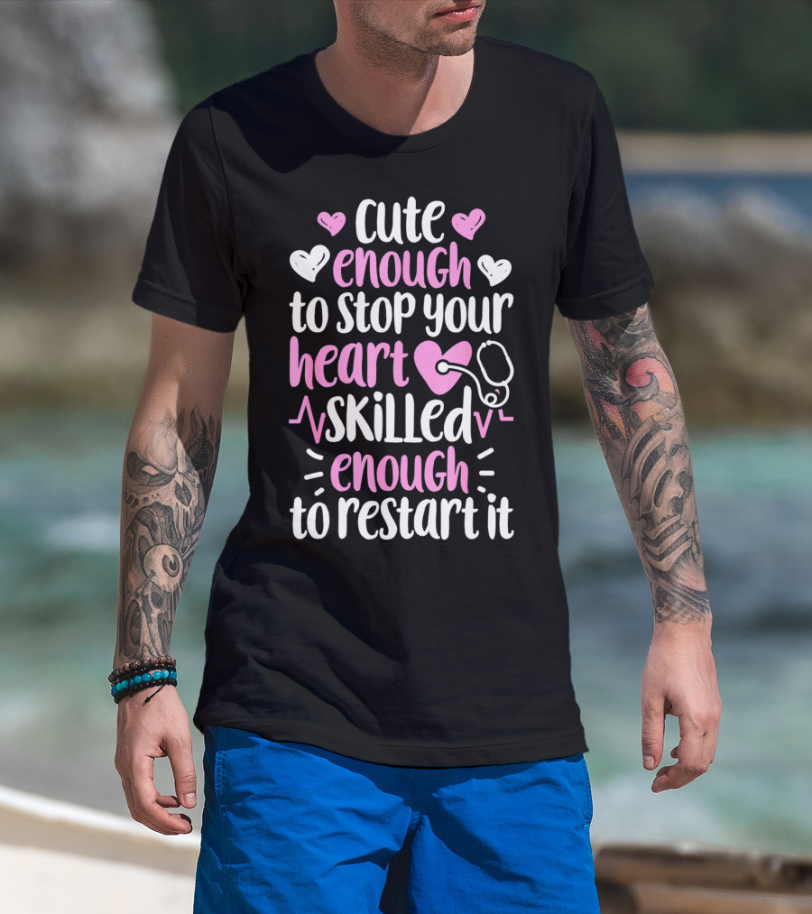 Cute Enough To Stop Your Heart Skilled Enough To Restart It Nurse Women Nursing T-Shirt