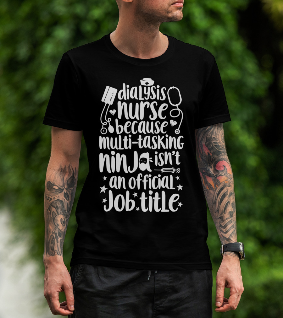Dialysis Nurse Because Multi-Tasking Ninja Isn't An Official Job Title T-Shirt