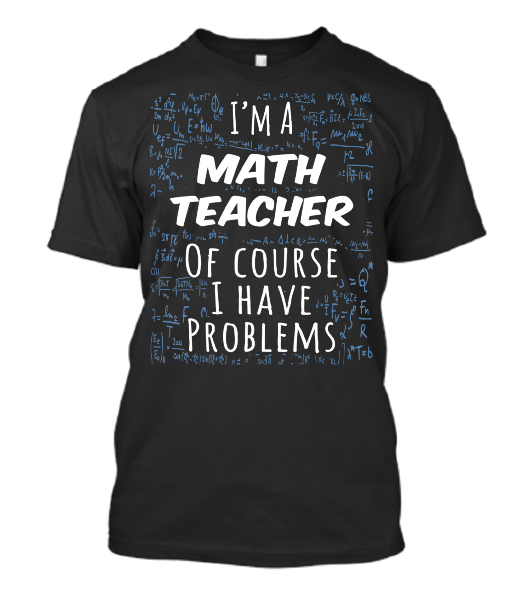 I'm A Math Teacher Of Course I Have Problems Math Equations Background T-Shirt