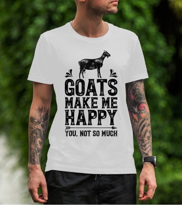 Goats Make Me Happy You Not So Much T-Shirt
