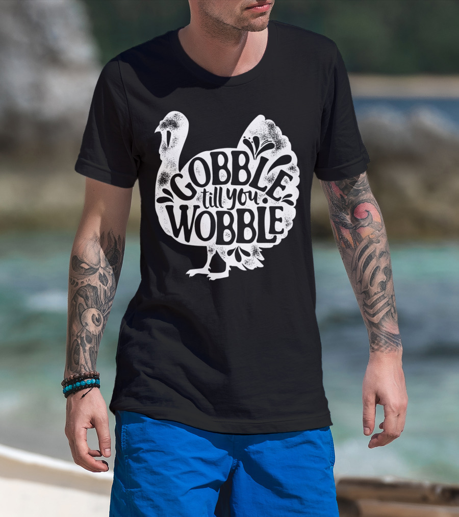 Gobble Till You Wobble Thanksgiving Turkey T-Shirt