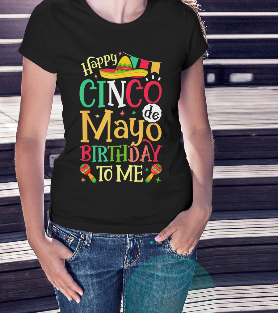 Happy Cinco De Mayo Birthday To Me Mexican Sombrero Maracas T-Shirt