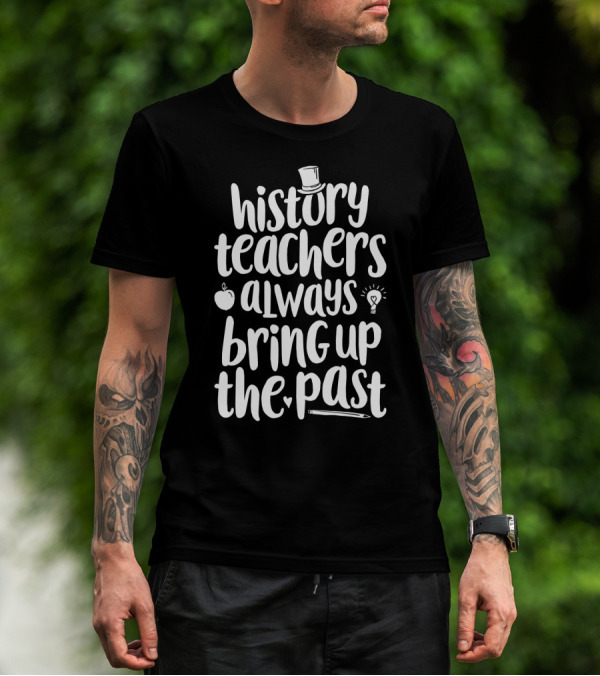 History Teachers Always Bring Up The Past With Apple Pencil Hat Lightbulb T-Shirt