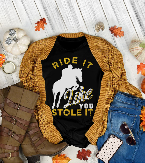 Ride It Like You Stole It Funny Horseback Riding Women Men Girls T-Shirt