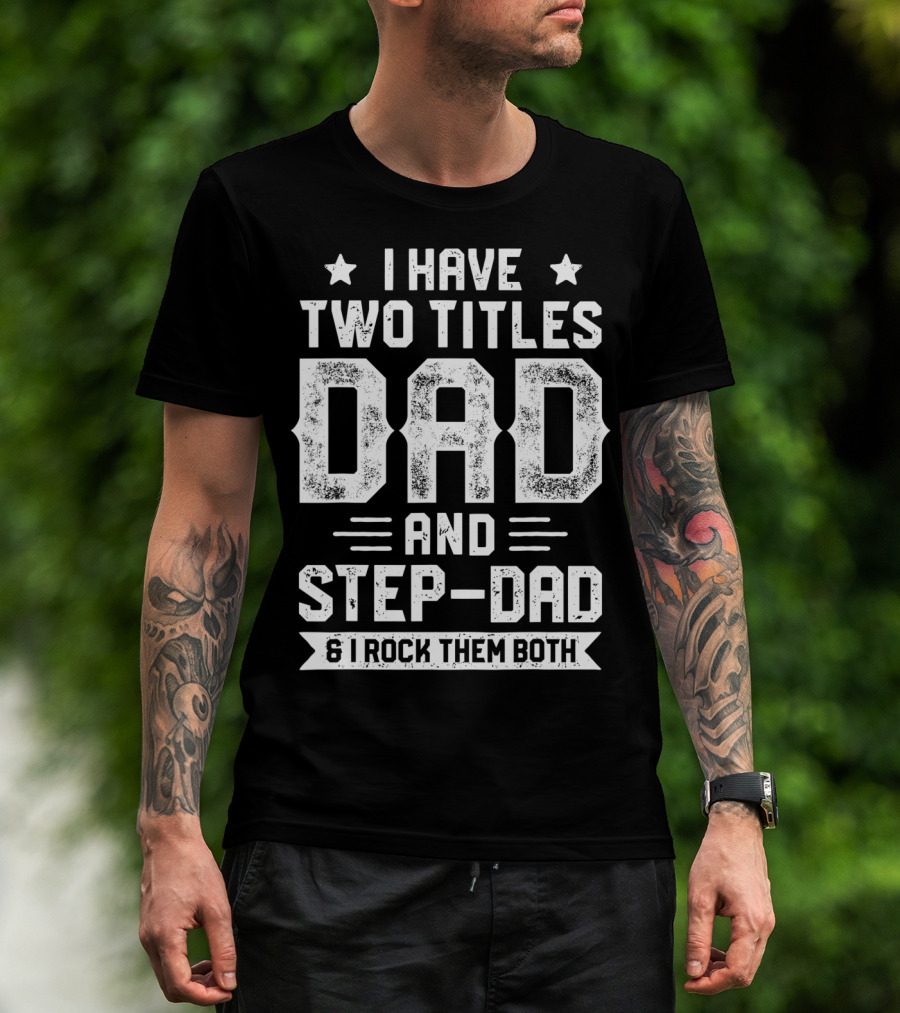 I Have Two Titles Dad And Step-Dad And I Rock Them Both T-Shirt