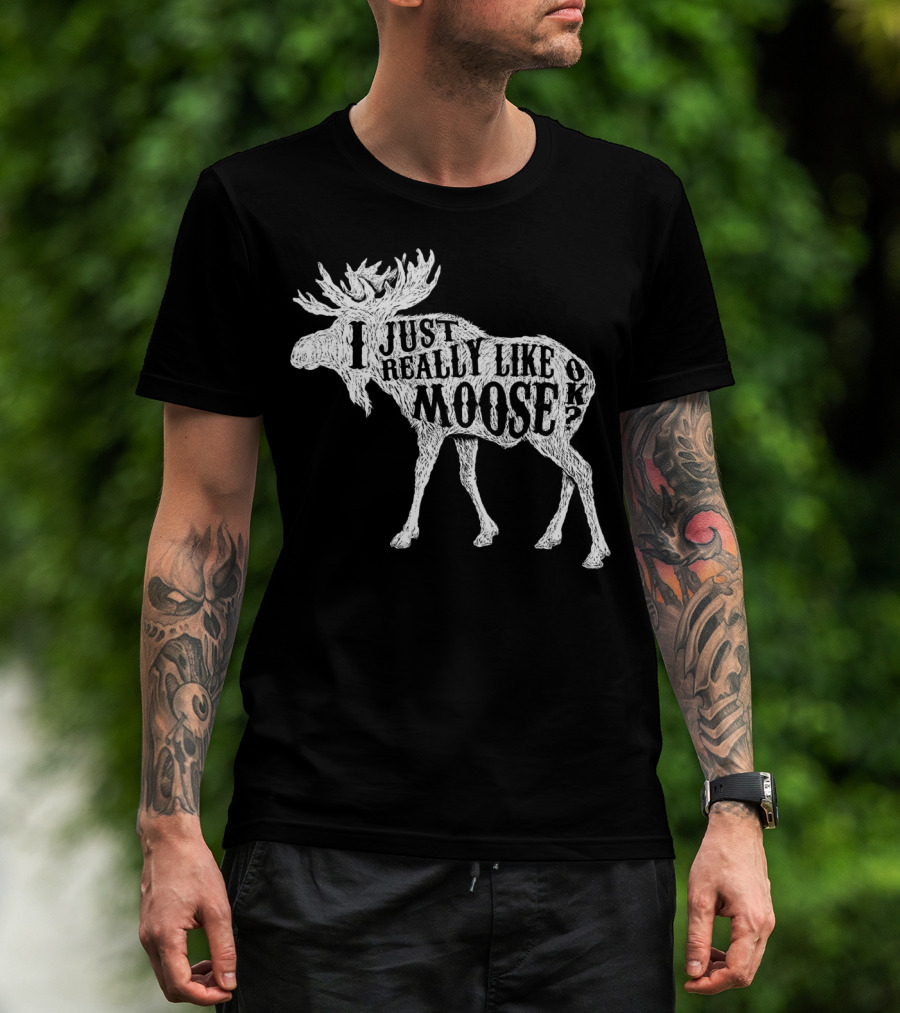 I Just Really Like Moose OK Outdoor Hunting Hunter Moose T-Shirt