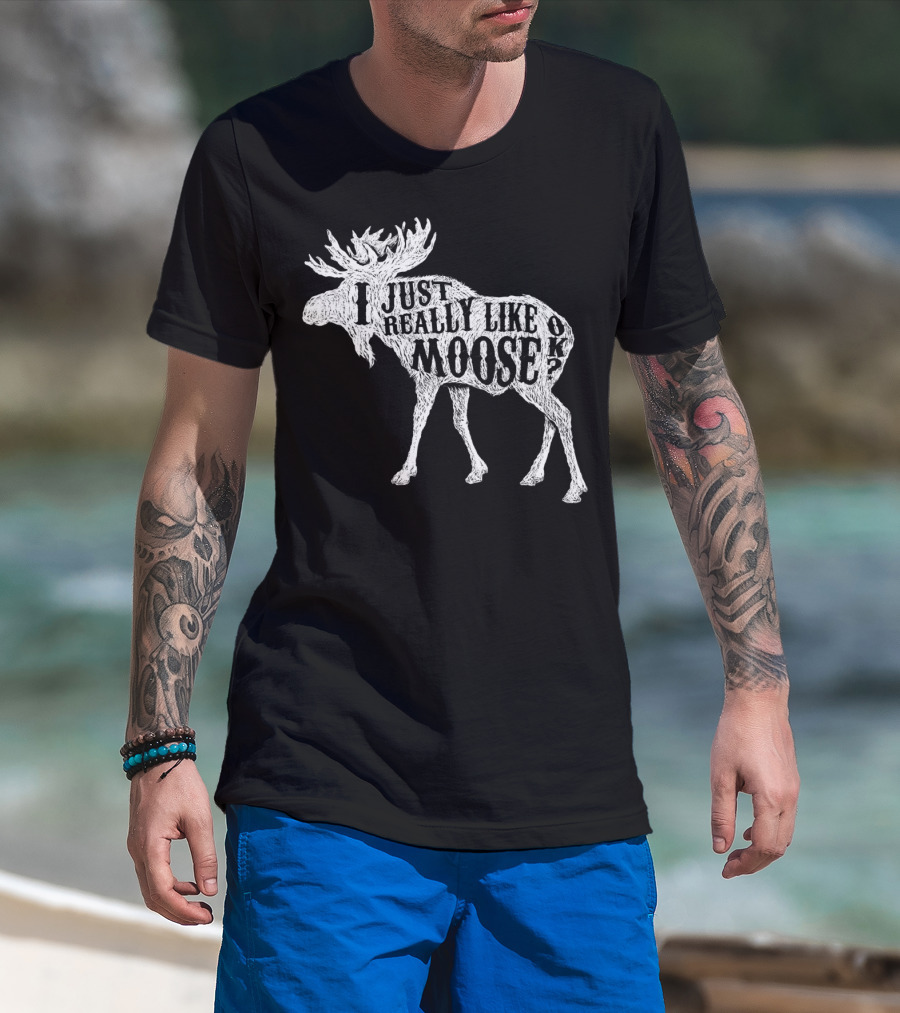 I Just Really Like Moose OK Outdoor Hunting Hunter Moose T-Shirt