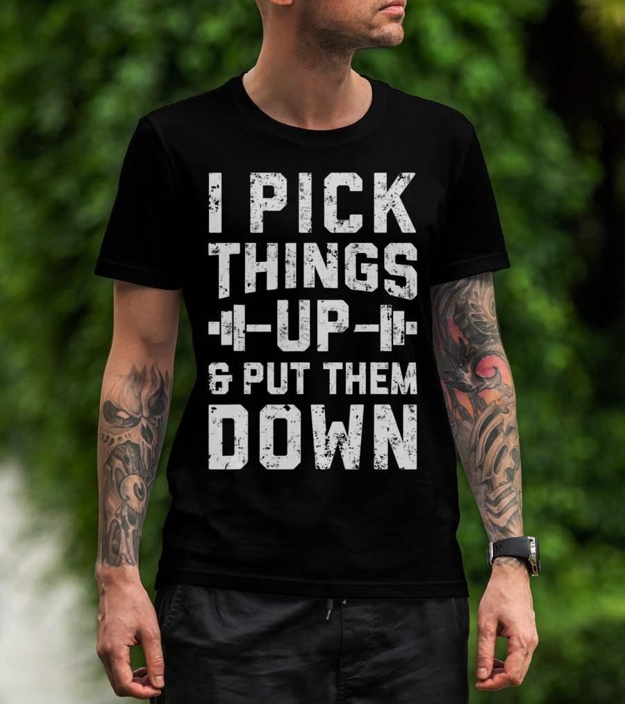 I Pick Things Up Barbell Fitness Gym Motivation T-Shirt