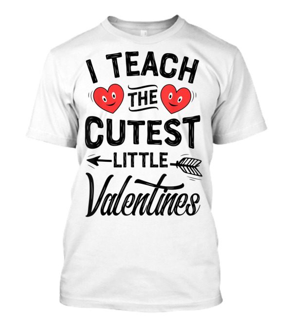 I Teach The Cutest Little Valentines Hearts And Arrow T-Shirt