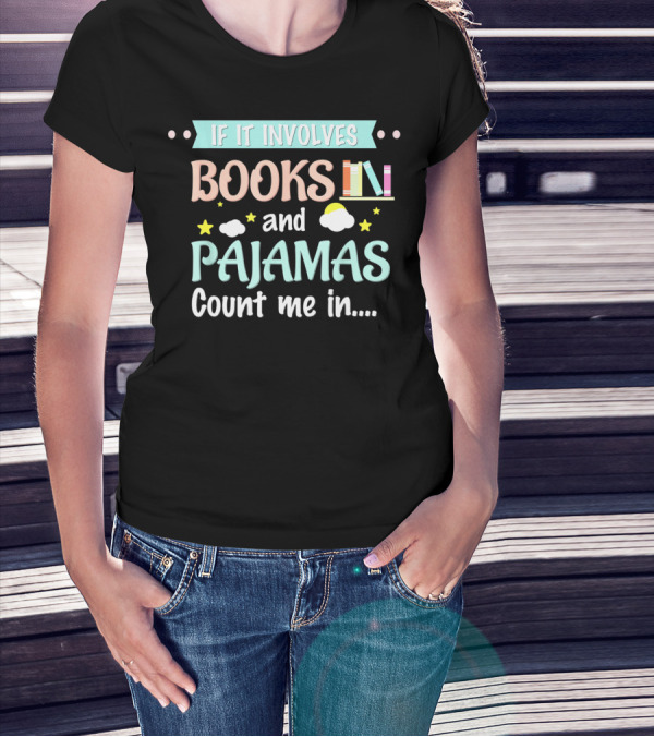 If It Involves Books And Pajamas Count Me In T-Shirt